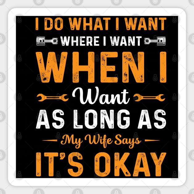 I Do What I want Where I want When I Want As Long As My Wife Says It's Okay Magnet by Daily Art